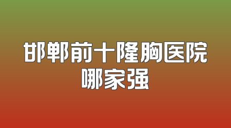 邯郸前十隆胸医院哪家强