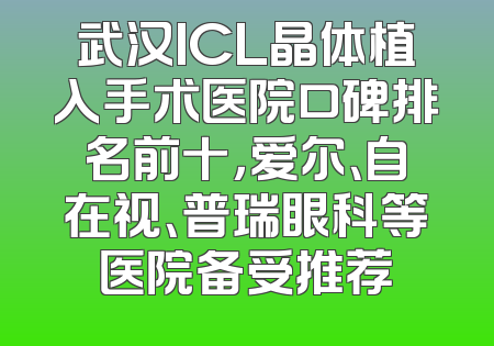 武汉ICL晶体植入手术医院口碑排名前十，爱尔、自在视、普瑞眼科等医院备受推荐