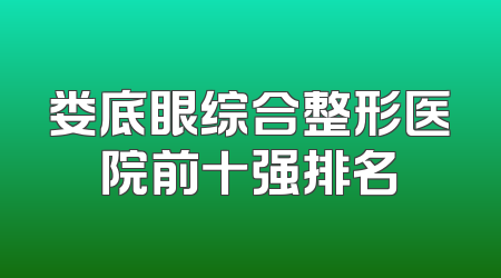 娄底眼综合整形医院前十强排名