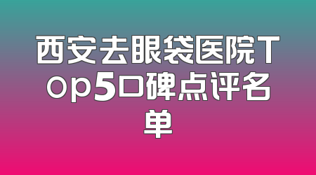西安去眼袋医院Top5口碑点评名单
