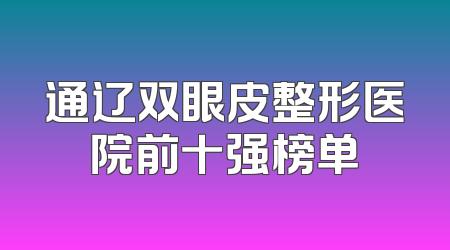 通辽双眼皮整形医院前十强榜单