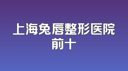 上海兔唇整形医院前十