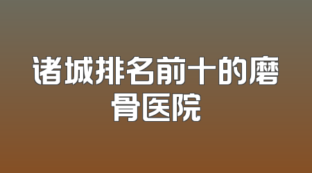 诸城排名前十的磨骨医院