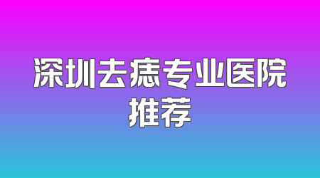 深圳去痣专业医院推荐