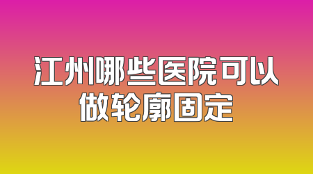 江州哪些医院可以做轮廓固定