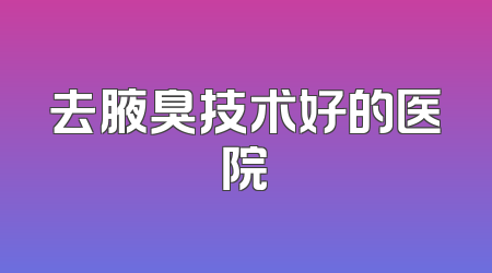 去腋臭技术好的医院