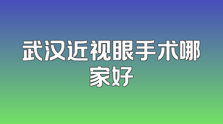 武汉近视眼手术哪家好