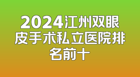 2024江州双眼皮手术私立医院排名前十