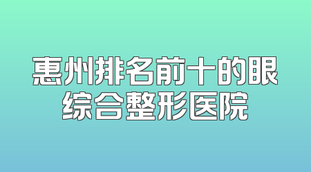 惠州排名前十的眼综合整形医院