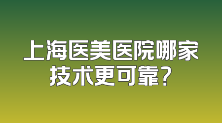上海医美医院哪家技术更可靠？