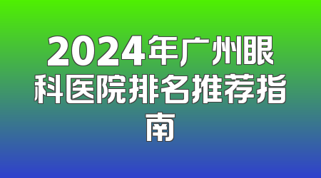2024年广州眼科医院排名推荐指南