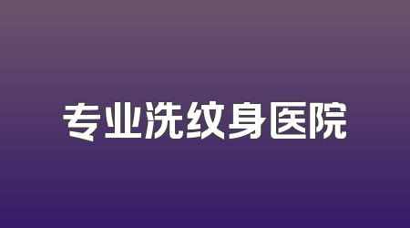 专业洗纹身医院