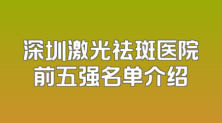 深圳激光祛斑医院前五强名单介绍