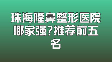 珠海隆鼻整形医院哪家强？推荐前五名