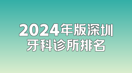 2024年版深圳牙科诊所排名