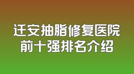 迁安抽脂修复医院前十强排名介绍