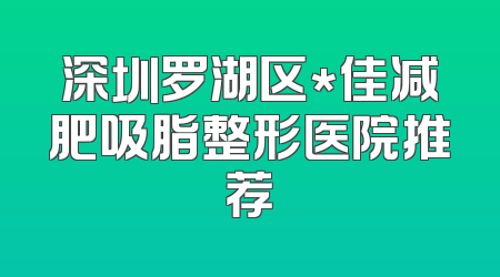 深圳罗湖区*佳减肥吸脂整形医院推荐