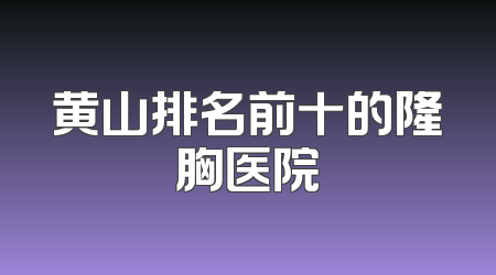 黄山排名前十的隆胸医院