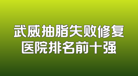 武威抽脂失败修复医院排名前十强