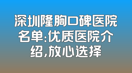深圳隆胸口碑医院名单：优质医院介绍，放心选择