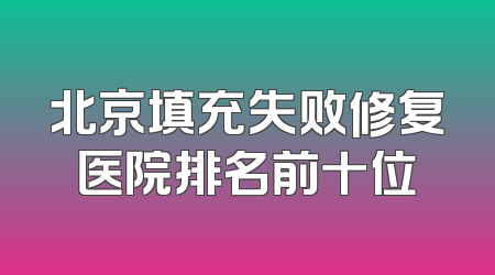 北京填充失败修复医院排名前十位
