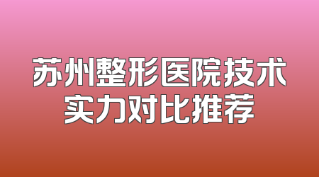 苏州整形医院技术实力对比推荐