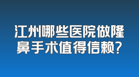 江州哪些医院做隆鼻手术值得信赖？