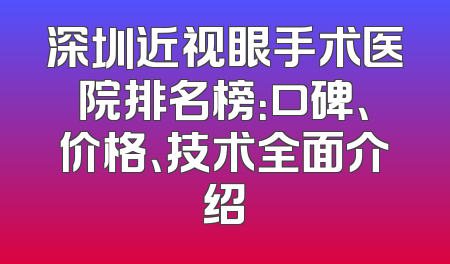 深圳近视眼手术医院排名榜：口碑、价格、技术全面介绍