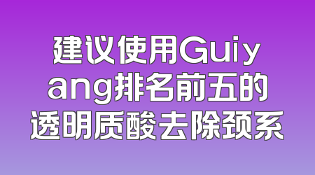 建议使用Guiyang排名前五的透明质酸去除颈系
