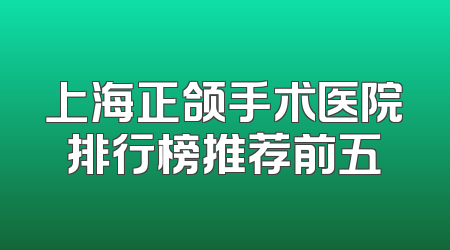 上海正颌手术医院排行榜推荐前五