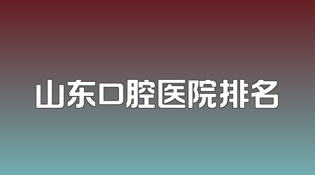 山东口腔医院排名