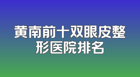黄南前十双眼皮整形医院排名