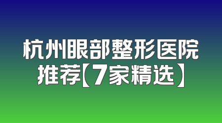 杭州眼部整形医院推荐【7家精选】