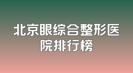 北京眼综合整形医院排行榜