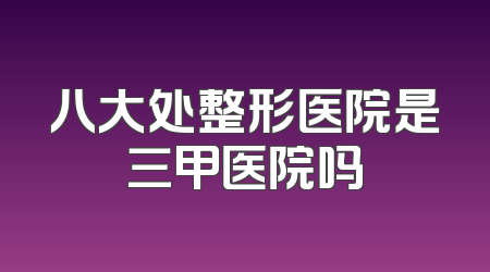 八大处整形医院是三甲医院吗