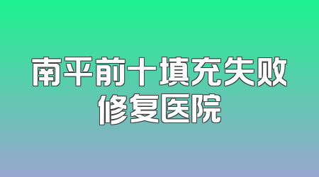 南平前十填充失败修复医院