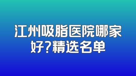 江州吸脂医院哪家好？精选名单