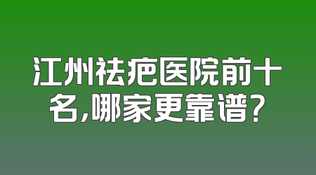 江州祛疤医院前十名，哪家更靠谱？
