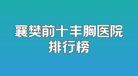 襄樊前十丰胸医院排行榜