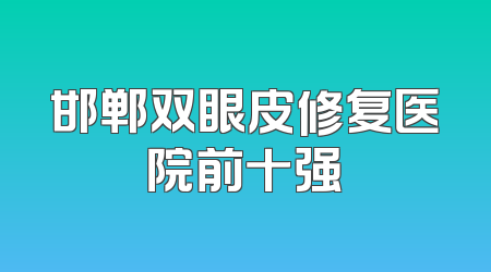 邯郸双眼皮修复医院前十强