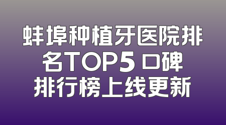 蚌埠种植牙医院排名TOP5 口碑排行榜上线更新