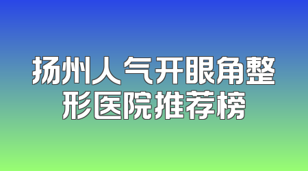 扬州人气开眼角整形医院推荐榜