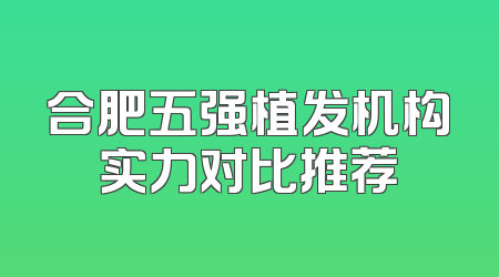 合肥五强植发机构实力对比推荐