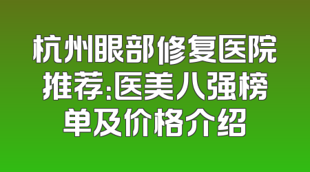 杭州眼部修复医院推荐：医美八强榜单及价格介绍