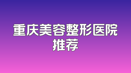 重庆美容整形医院推荐