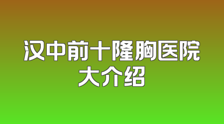汉中前十隆胸医院大介绍