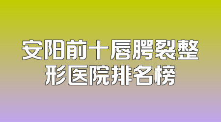 安阳前十唇腭裂整形医院排名榜