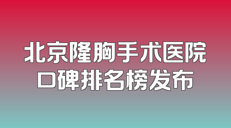 北京隆胸手术医院口碑排名榜发布