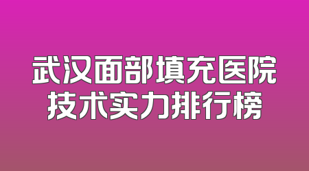 武汉面部填充医院技术实力排行榜