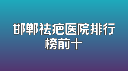 邯郸祛疤医院排行榜前十